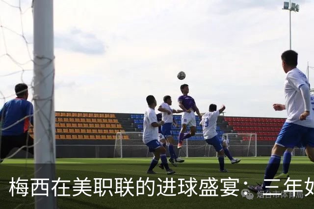 梅西在美职联的进球盛宴：三年如一日，数不胜数！